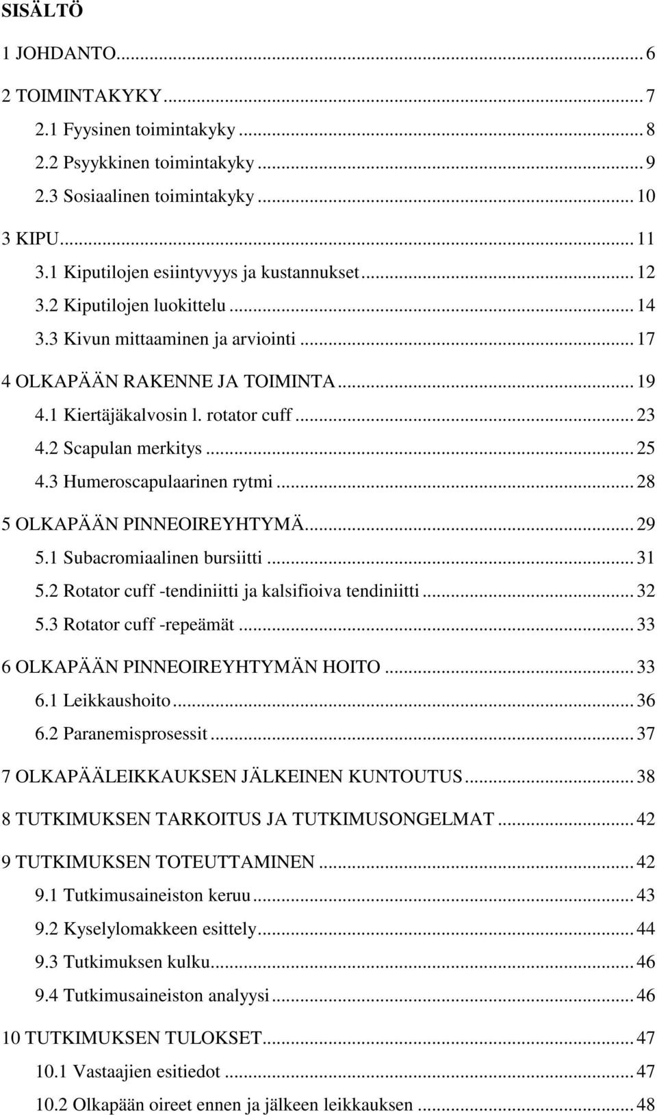 3 Humeroscapulaarinen rytmi... 28 5 OLKAPÄÄN PINNEOIREYHTYMÄ... 29 5.1 Subacromiaalinen bursiitti... 31 5.2 Rotator cuff -tendiniitti ja kalsifioiva tendiniitti... 32 5.3 Rotator cuff -repeämät.