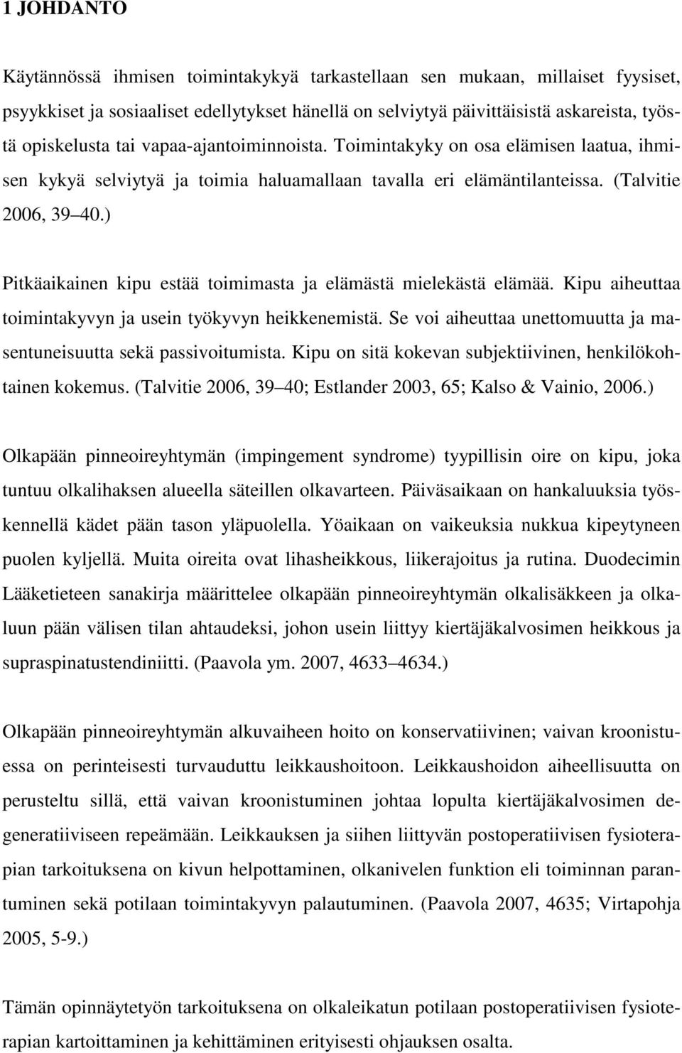 ) Pitkäaikainen kipu estää toimimasta ja elämästä mielekästä elämää. Kipu aiheuttaa toimintakyvyn ja usein työkyvyn heikkenemistä.