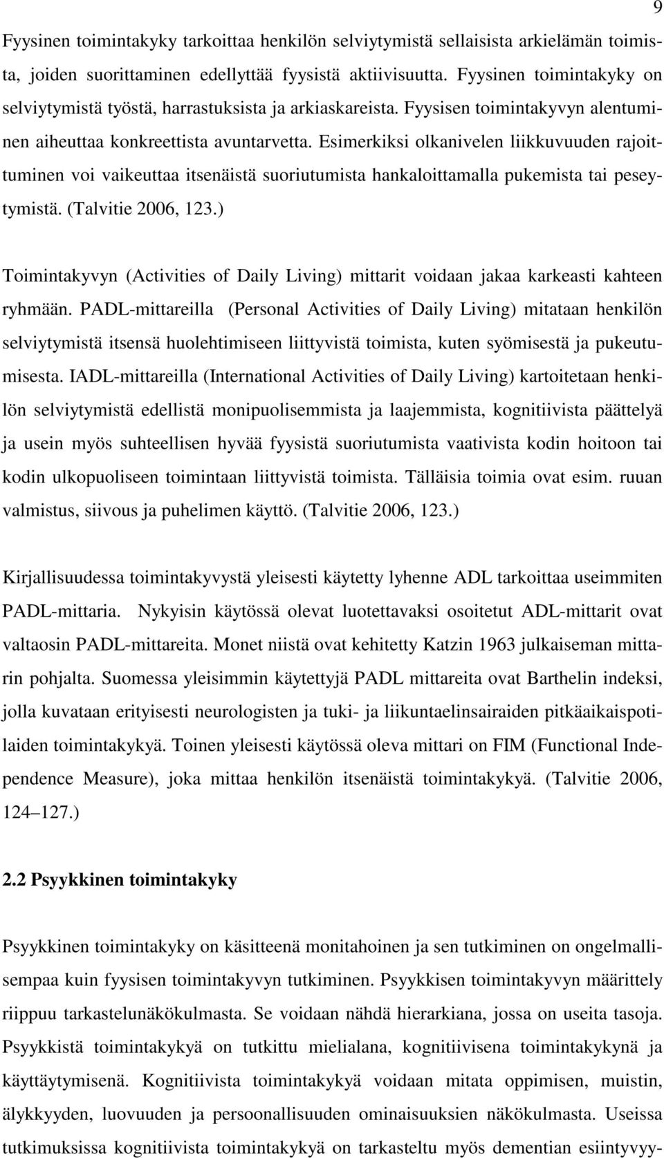 Esimerkiksi olkanivelen liikkuvuuden rajoittuminen voi vaikeuttaa itsenäistä suoriutumista hankaloittamalla pukemista tai peseytymistä. (Talvitie 2006, 123.