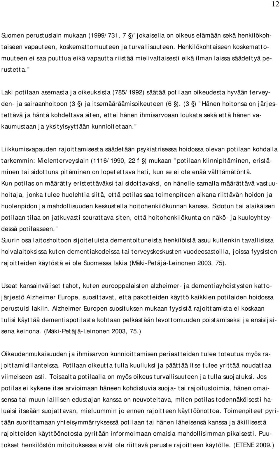 Laki potilaan asemasta ja oikeuksista (785/1992) säätää potilaan oikeudesta hyvään terveyden- ja sairaanhoitoon (3 ) ja itsemääräämisoikeuteen (6 ).