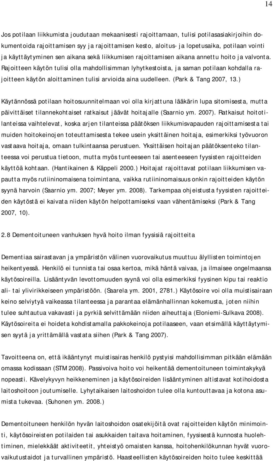 Rajoitteen käytön tulisi olla mahdollisimman lyhytkestoista, ja saman potilaan kohdalla rajoitteen käytön aloittaminen tulisi arvioida aina uudelleen. (Park & Tang 2007, 13.