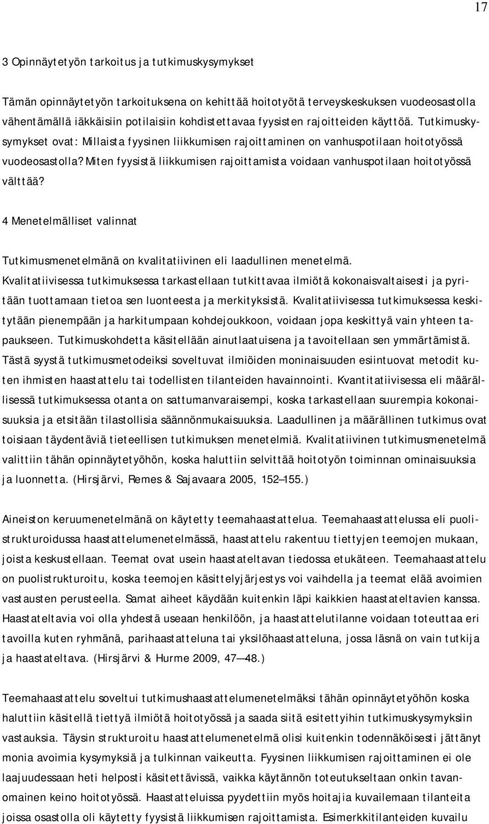 Miten fyysistä liikkumisen rajoittamista voidaan vanhuspotilaan hoitotyössä välttää? 4 Menetelmälliset valinnat Tutkimusmenetelmänä on kvalitatiivinen eli laadullinen menetelmä.