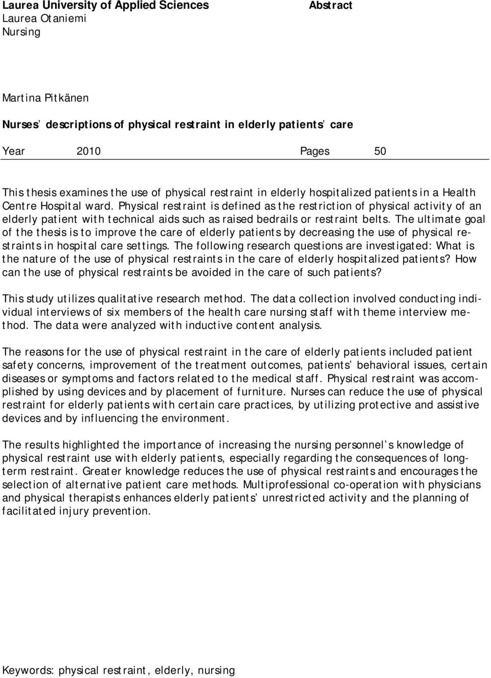 Physical restraint is defined as the restriction of physical activity of an elderly patient with technical aids such as raised bedrails or restraint belts.
