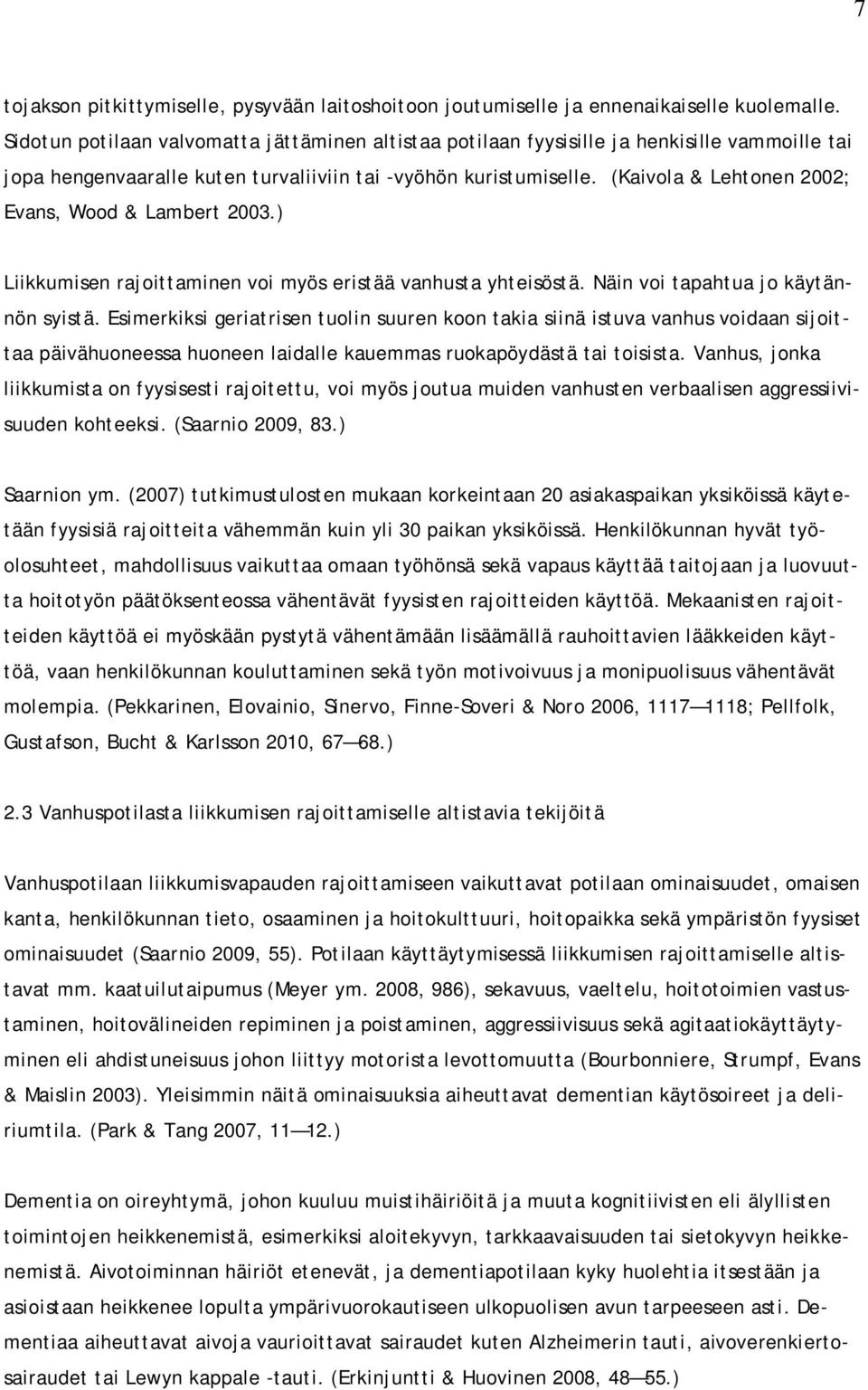 (Kaivola & Lehtonen 2002; Evans, Wood & Lambert 2003.) Liikkumisen rajoittaminen voi myös eristää vanhusta yhteisöstä. Näin voi tapahtua jo käytännön syistä.