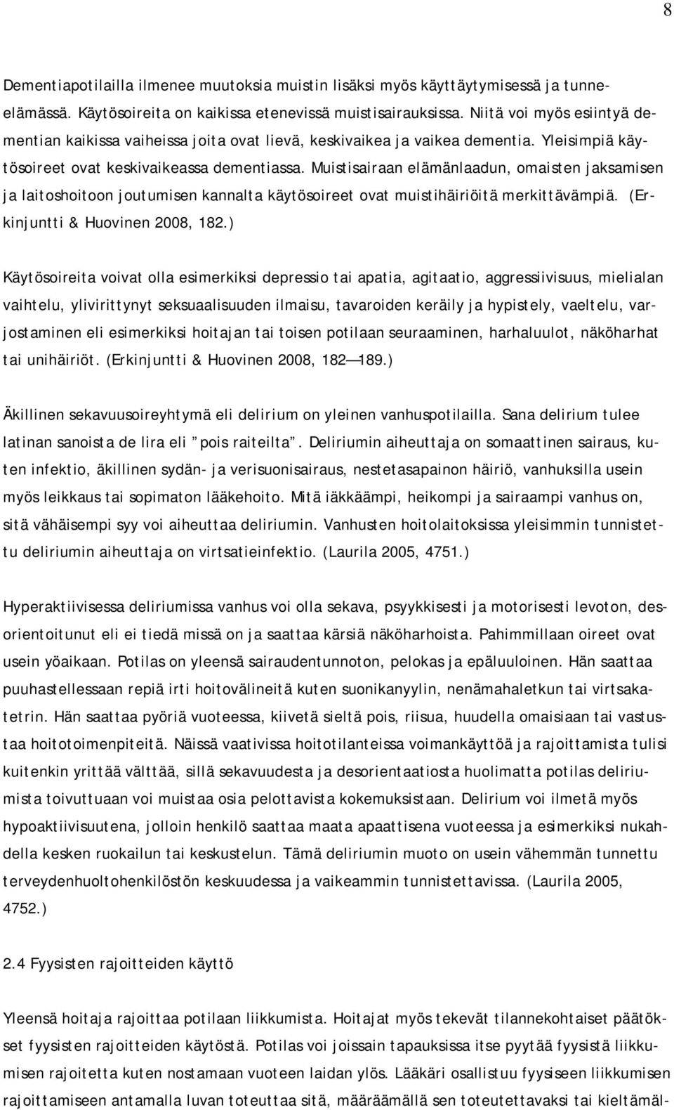 Muistisairaan elämänlaadun, omaisten jaksamisen ja laitoshoitoon joutumisen kannalta käytösoireet ovat muistihäiriöitä merkittävämpiä. (Erkinjuntti & Huovinen 2008, 182.