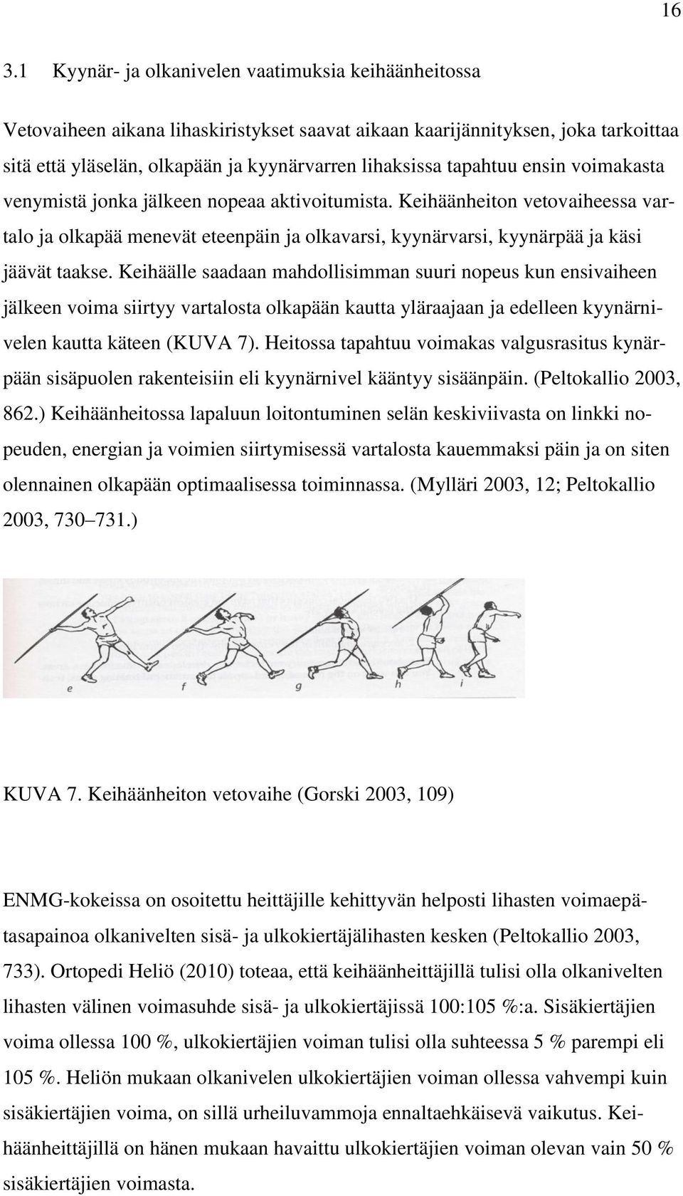 Keihäälle saadaan mahdollisimman suuri nopeus kun ensivaiheen jälkeen voima siirtyy vartalosta olkapään kautta yläraajaan ja edelleen kyynärnivelen kautta käteen (KUVA 7).