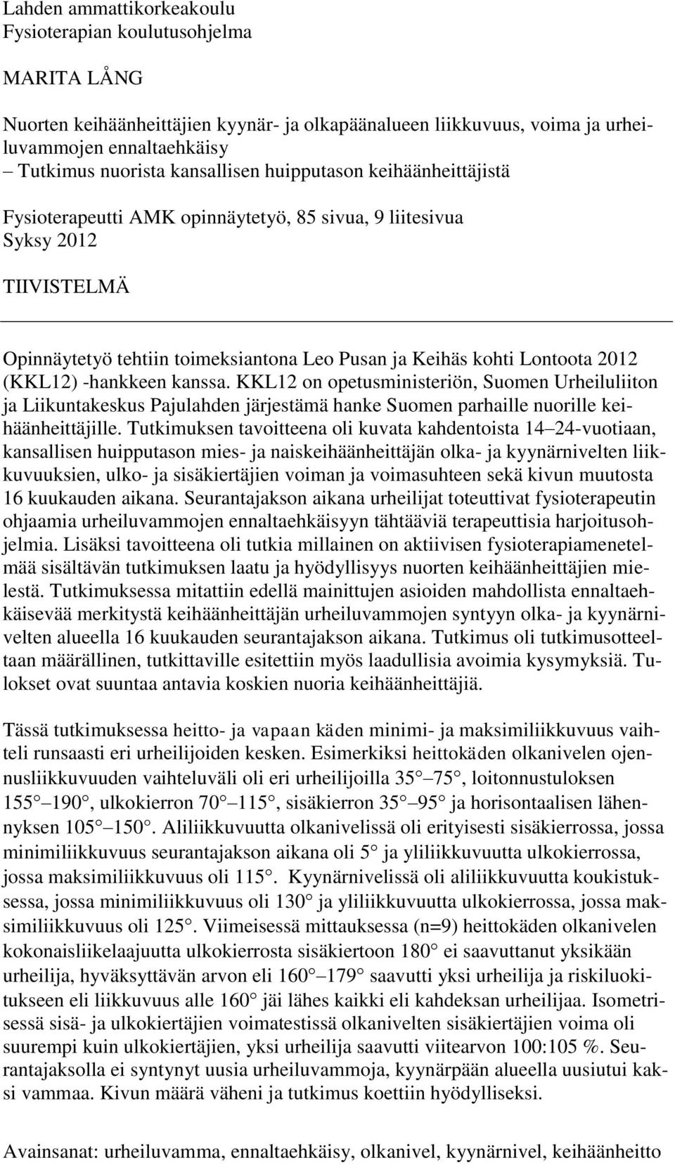 (KKL12) -hankkeen kanssa. KKL12 on opetusministeriön, Suomen Urheiluliiton ja Liikuntakeskus Pajulahden järjestämä hanke Suomen parhaille nuorille keihäänheittäjille.