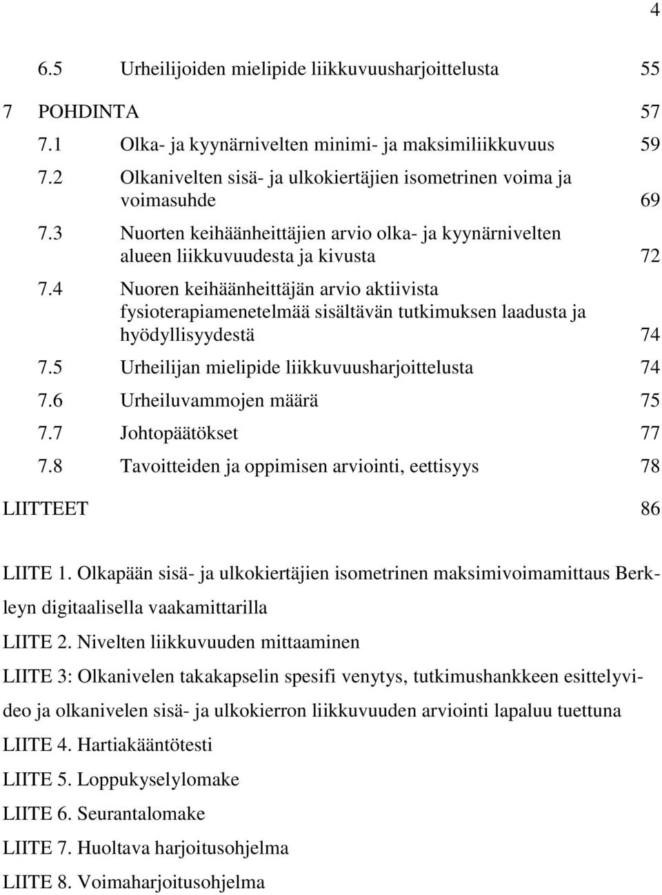 4 Nuoren keihäänheittäjän arvio aktiivista fysioterapiamenetelmää sisältävän tutkimuksen laadusta ja hyödyllisyydestä 74 7.5 Urheilijan mielipide liikkuvuusharjoittelusta 74 7.