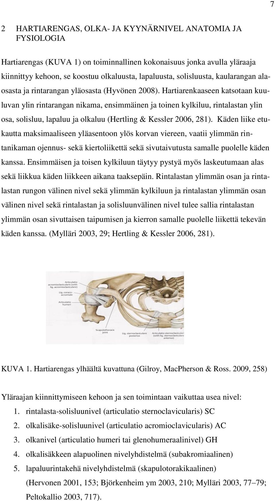 Hartiarenkaaseen katsotaan kuuluvan ylin rintarangan nikama, ensimmäinen ja toinen kylkiluu, rintalastan ylin osa, solisluu, lapaluu ja olkaluu (Hertling & Kessler 2006, 281).