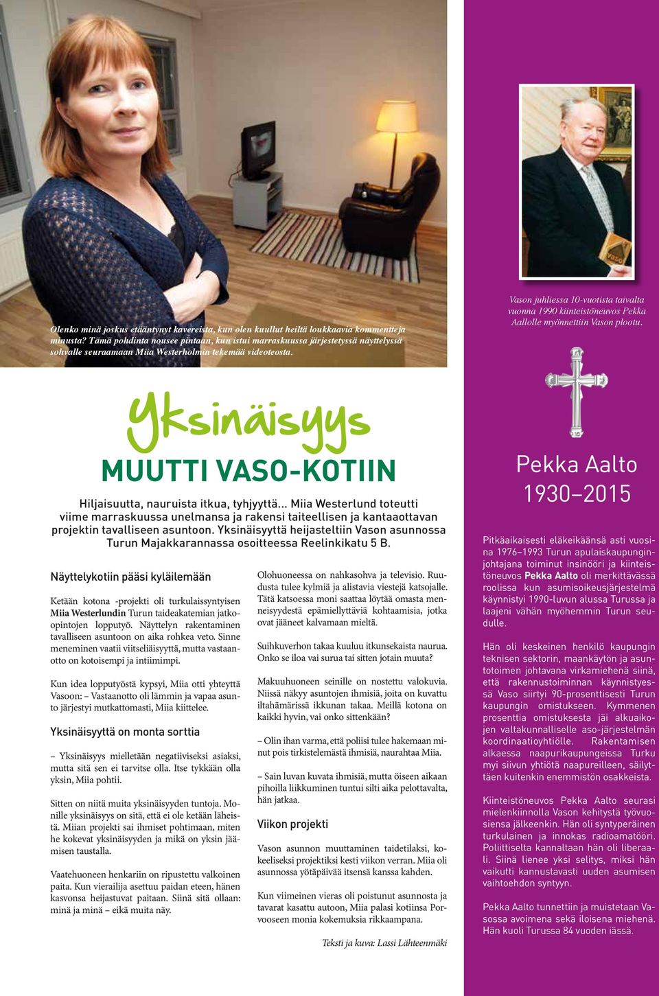 Vason juhliessa 10-vuotista taivalta vuonna 1990 kiinteistöneuvos Pekka Aallolle myönnettiin Vason plootu. Yksinäisyys MUUTTI VASO-KOTIIN Hiljaisuutta, nauruista itkua, tyhjyyttä.