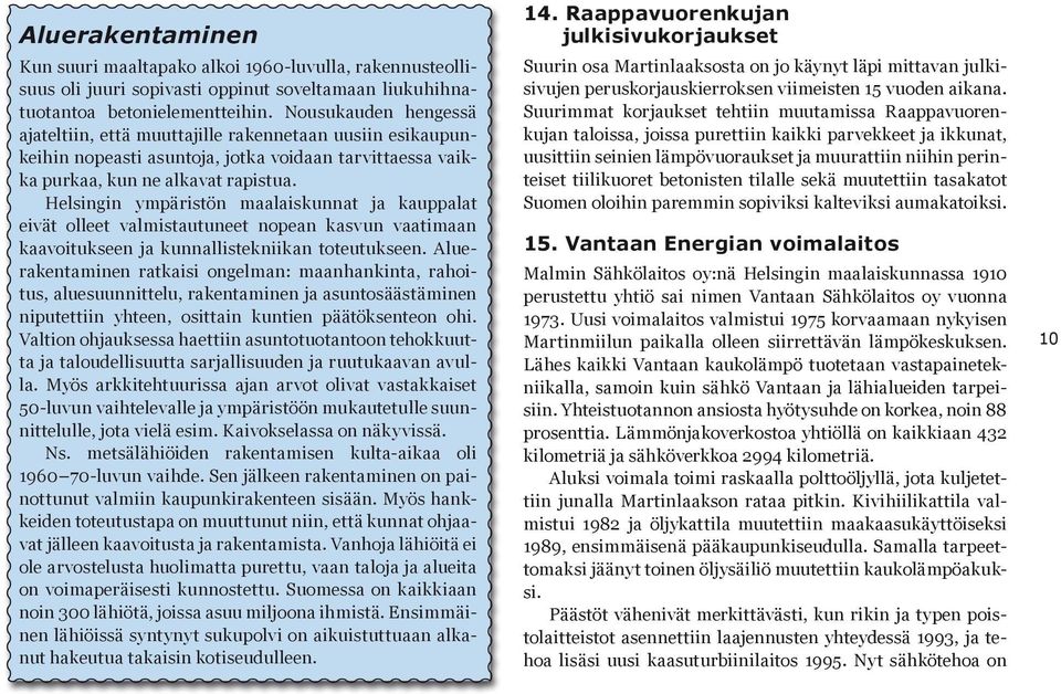 Helsingin ympäristön maalaiskunnat ja kauppalat eivät olleet valmistautuneet nopean kasvun vaatimaan kaavoitukseen ja kunnallistekniikan toteutukseen.