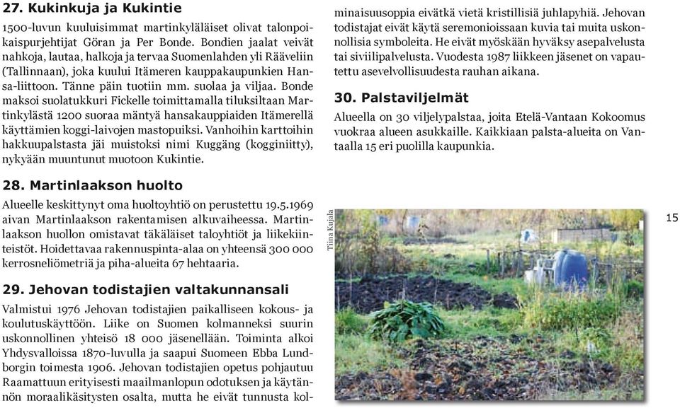 Bonde maksoi suolatukkuri Fickelle toimittamalla tiluksiltaan Martinkylästä 1200 suoraa mäntyä hansakauppiaiden Itämerellä käyttämien koggi-laivojen mastopuiksi.