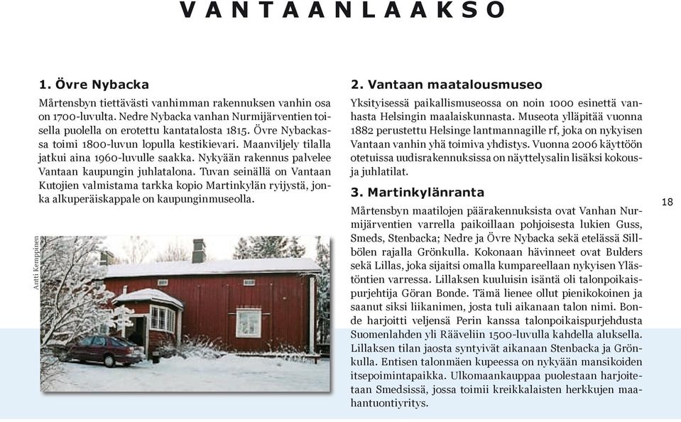 Nykyään rakennus palvelee Vantaan kaupungin juhlatalona. Tuvan seinällä on Vantaan Kutojien valmistama tarkka kopio Martinkylän ryijystä, jonka alkuperäiskappale on kaupunginmuseolla. 2.