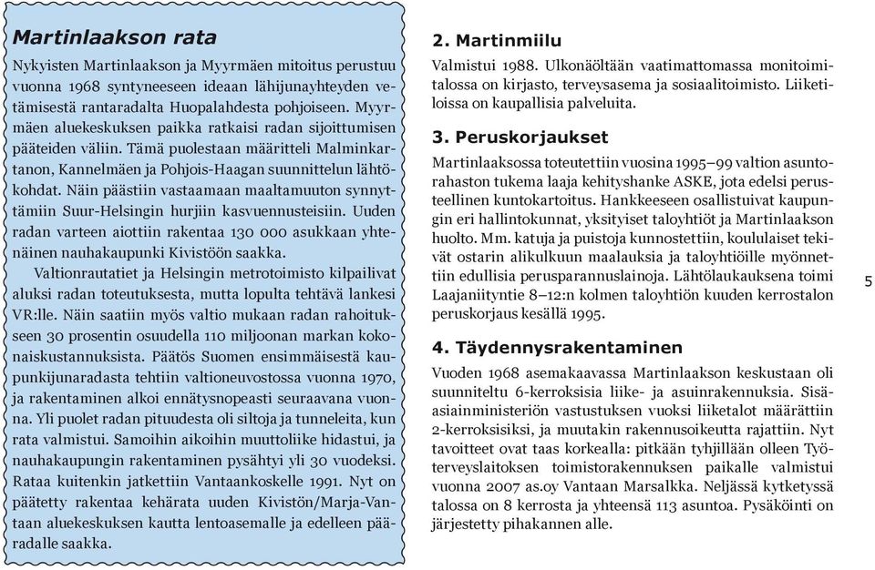 Näin päästiin vastaamaan maaltamuuton synnyttämiin Suur-Helsingin hurjiin kasvuennusteisiin. Uuden radan varteen aiottiin rakentaa 130 000 asukkaan yhtenäinen nauhakaupunki Kivistöön saakka.