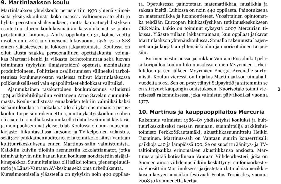 Aluksi oppilaita oli 31, kolme vuotta myöhemmin 420 ja viimeisenä lukuvuonna 1976 77 jo 828 ennen yläasteeseen ja lukioon jakaantumista.