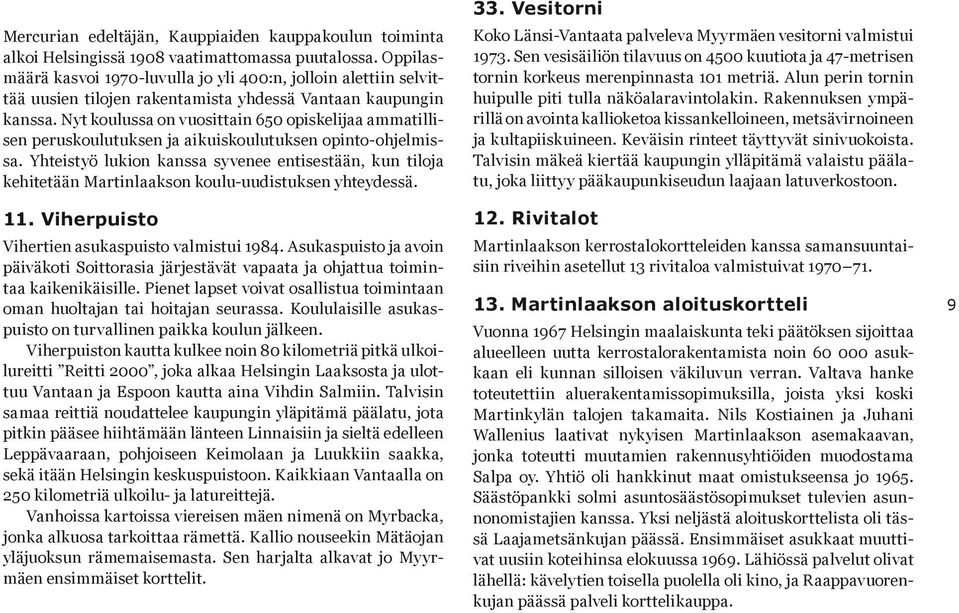 Nyt koulussa on vuosittain 650 opiskelijaa ammatillisen peruskoulutuksen ja aikuiskoulutuksen opinto-ohjelmissa.