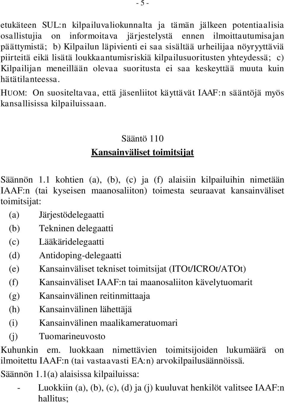 HUOM: On suositeltavaa, että jäsenliitot käyttävät IAAF:n sääntöjä myös kansallisissa kilpailuissaan. Sääntö 110 Kansainväliset toimitsijat Säännön 1.