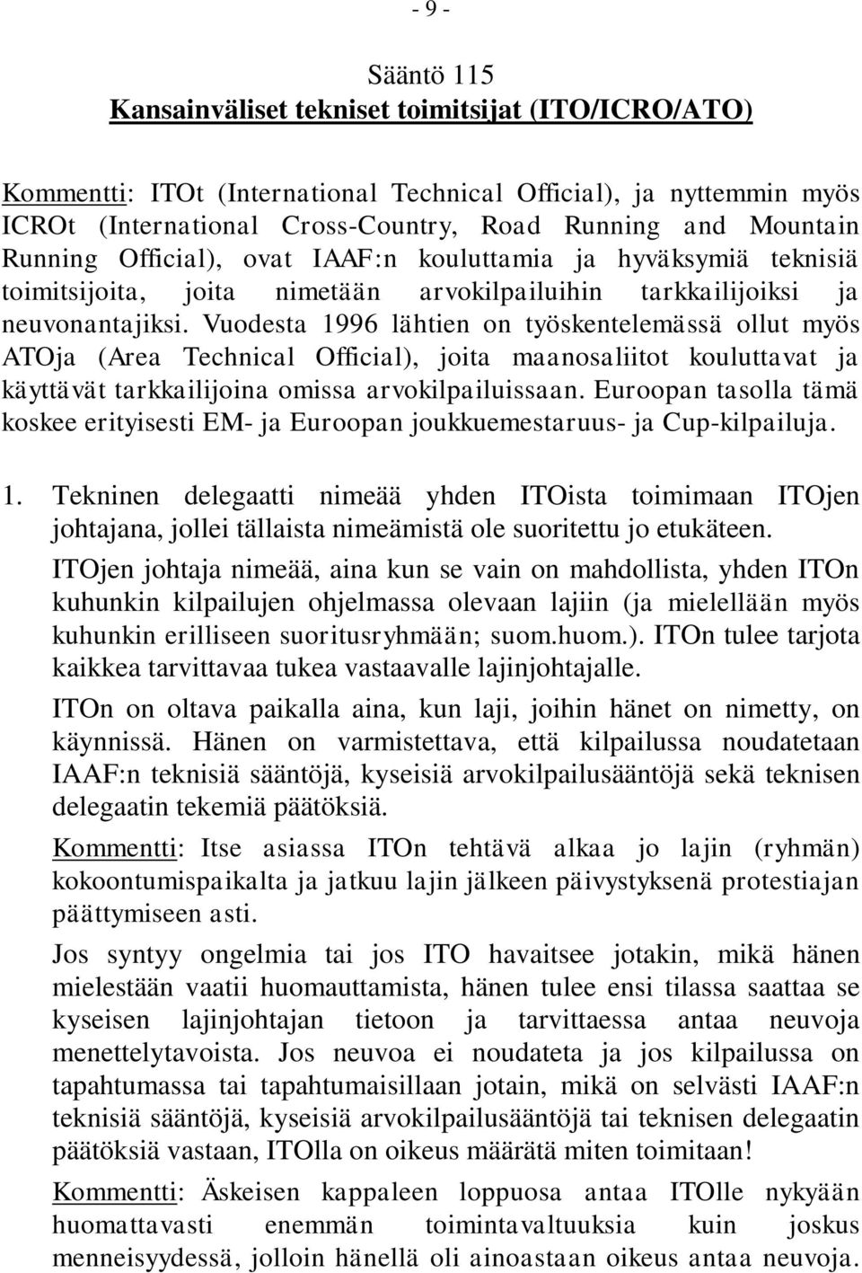 Vuodesta 1996 lähtien on työskentelemässä ollut myös ATOja (Area Technical Official), joita maanosaliitot kouluttavat ja käyttävät tarkkailijoina omissa arvokilpailuissaan.