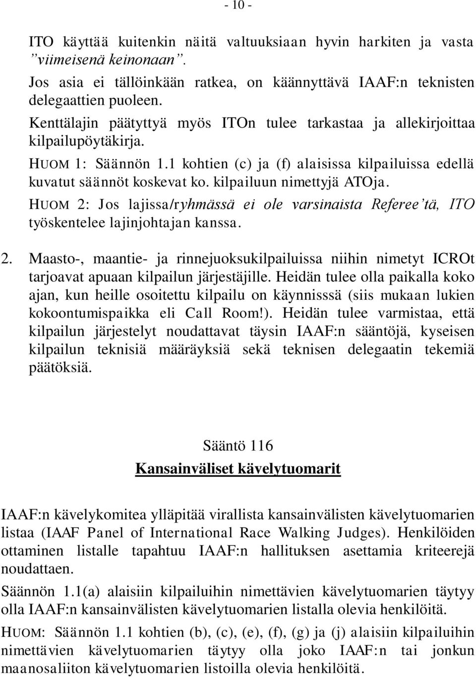 kilpailuun nimettyjä ATOja. HUOM 2: Jos lajissa/ryhmässä ei ole varsinaista Referee tä, ITO työskentelee lajinjohtajan kanssa. 2. Maasto-, maantie- ja rinnejuoksukilpailuissa niihin nimetyt ICROt tarjoavat apuaan kilpailun järjestäjille.