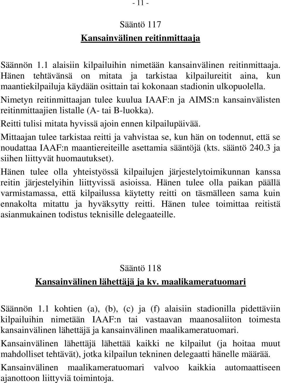 Nimetyn reitinmittaajan tulee kuulua IAAF:n ja AIMS:n kansainvälisten reitinmittaajien listalle (A- tai B-luokka). Reitti tulisi mitata hyvissä ajoin ennen kilpailupäivää.