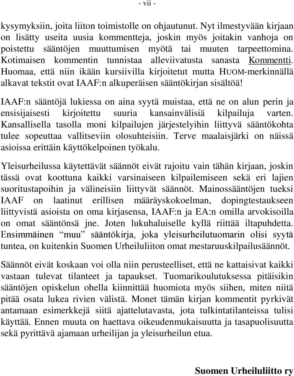 Kotimaisen kommentin tunnistaa alleviivatusta sanasta Kommentti. Huomaa, että niin ikään kursiivilla kirjoitetut mutta HUOM-merkinnällä alkavat tekstit ovat IAAF:n alkuperäisen sääntökirjan sisältöä!