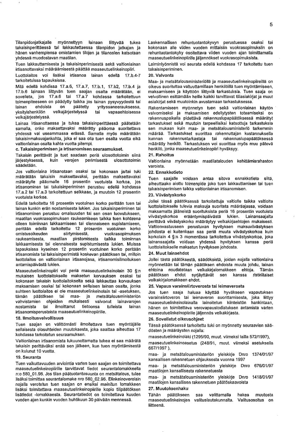 Luottolaitos voi lisäksi irtisanoa lainan edellä 17.bA-7 tarkoitetuissa tapauksissa. Mitä edellä kohdissa 17.a.6, 17.a.7, 17.b.l, 17.b2, 17.b.4 ja 17.b.6 l<:iinaan liittyvän tuen saajan osalta määrätään, ei sovelleta, Jos 17.