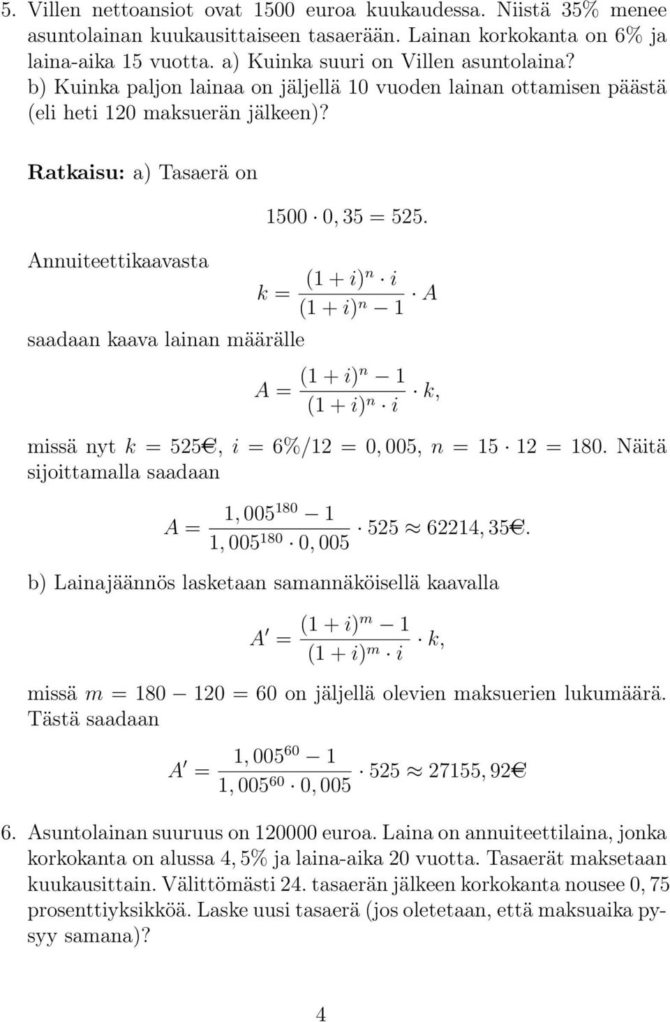 (1 + i) n 1 A A = (1 + i)n 1 (1 + i) n i k, missä nyt k = 525AC, i = 6%/12 = 0, 005, n = 15 12 = 180. Näitä sijoittamalla saadaan A = 1, 005180 1 525 62214, 35AC.