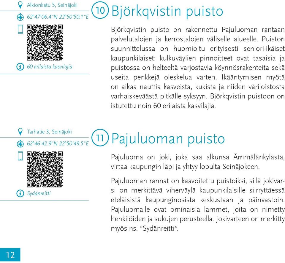 Puiston suunnittelussa on huomioitu erityisesti seniori-ikäiset kaupunkilaiset: kulkuväylien pinnoitteet ovat tasaisia ja puistossa on helteeltä varjostavia köynnösrakenteita sekä useita penkkejä
