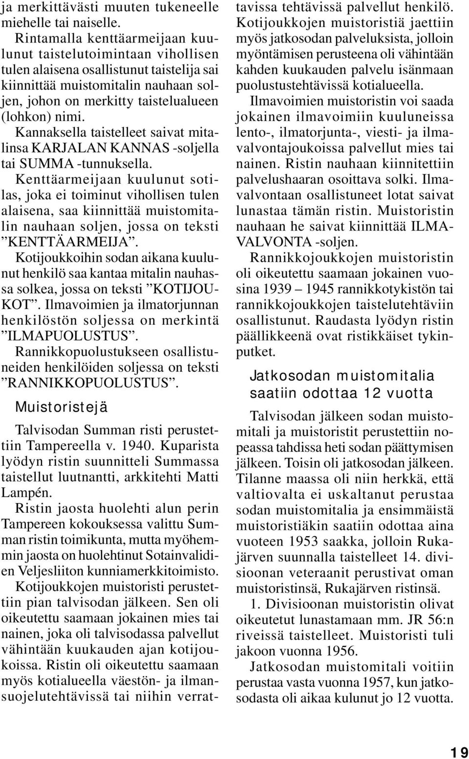 Kannaksella taistelleet saivat mitalinsa KARJALAN KANNAS -soljella tai SUMMA -tunnuksella.