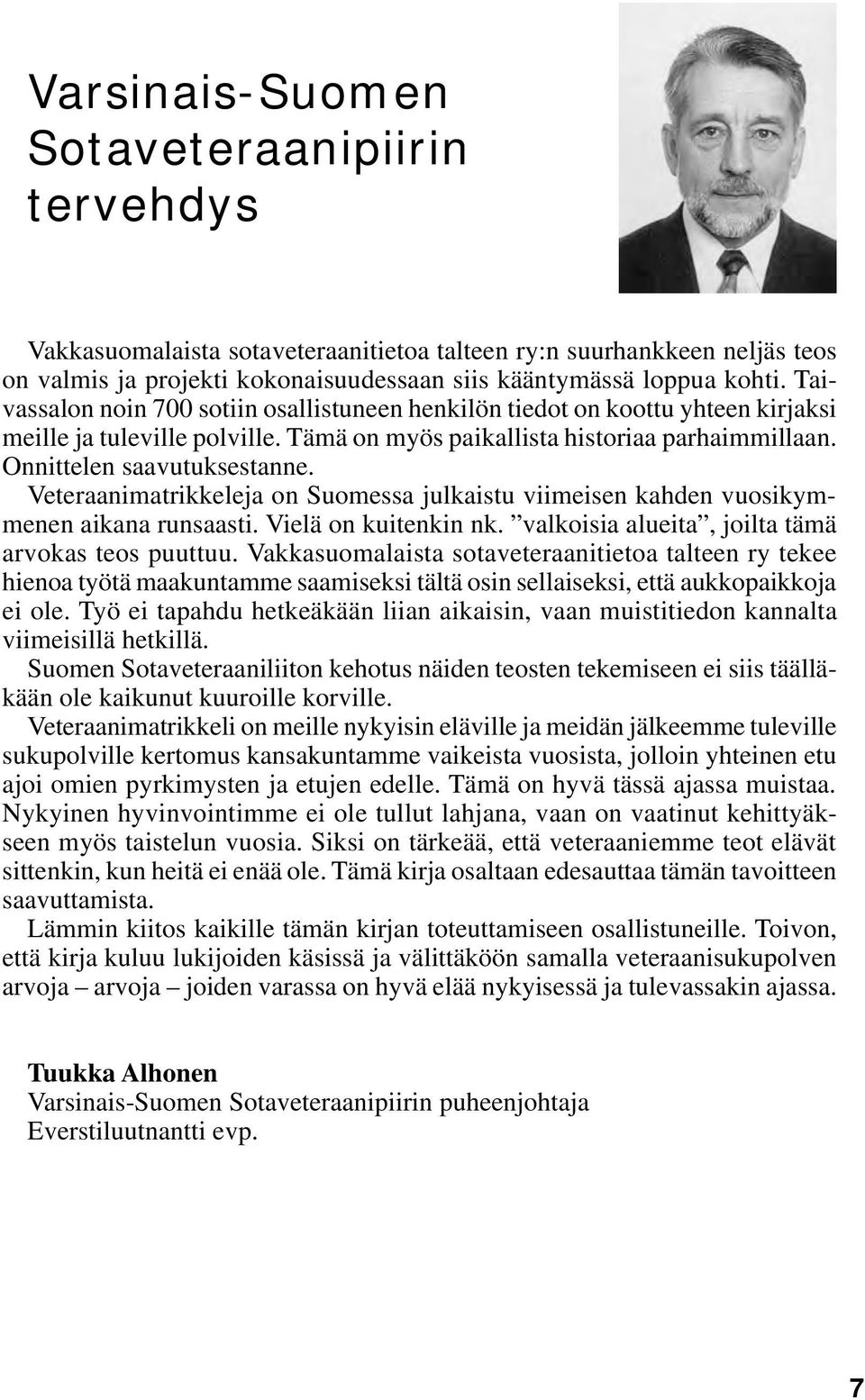 Veteraanimatrikkeleja on Suomessa julkaistu viimeisen kahden vuosikymmenen aikana runsaasti. Vielä on kuitenkin nk. valkoisia alueita, joilta tämä arvokas teos puuttuu.