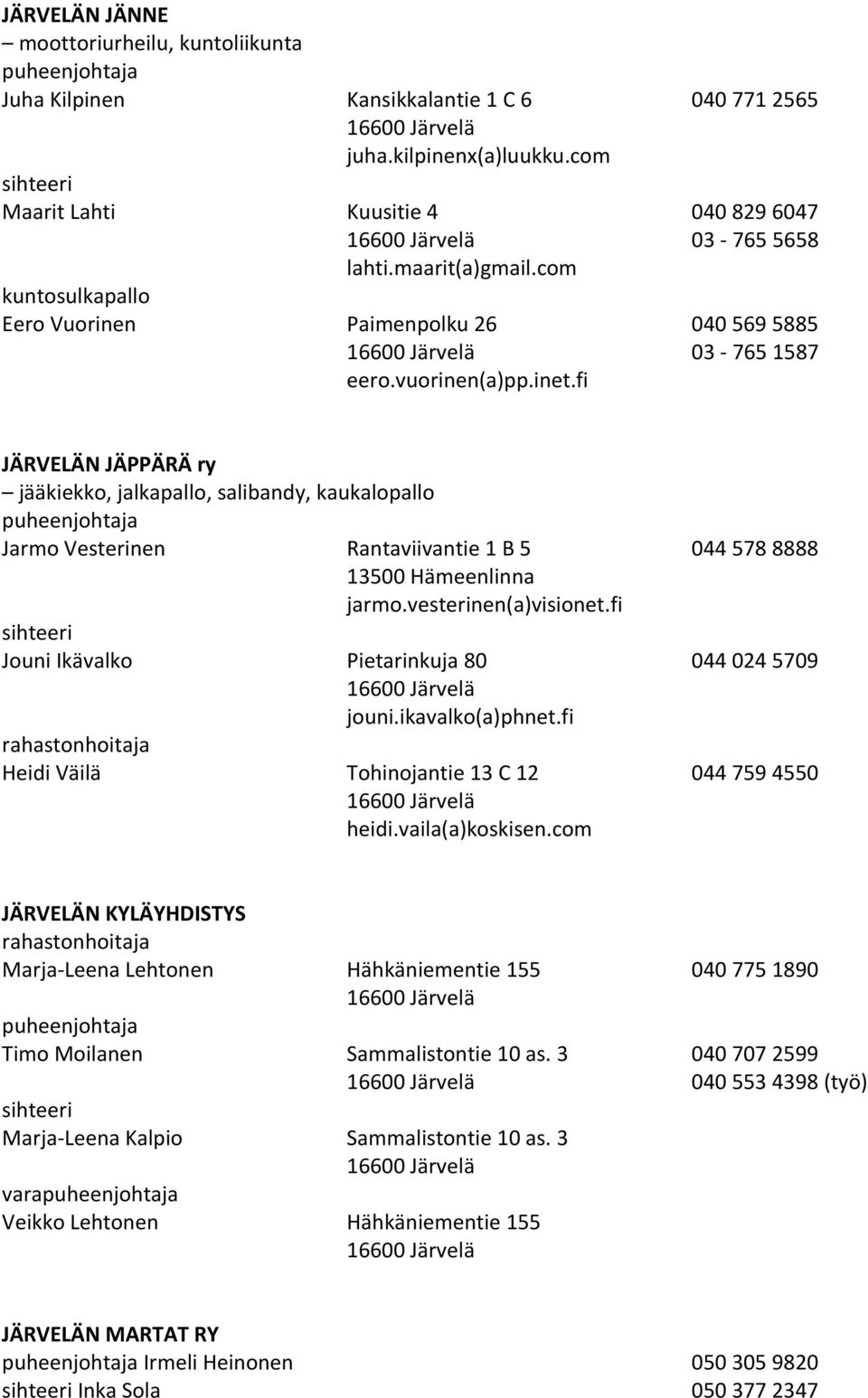 fi JÄRVELÄN JÄPPÄRÄ ry jääkiekko, jalkapallo, salibandy, kaukalopallo Jarmo Vesterinen Rantaviivantie 1 B 5 044 578 8888 13500 Hämeenlinna jarmo.vesterinen(a)visionet.