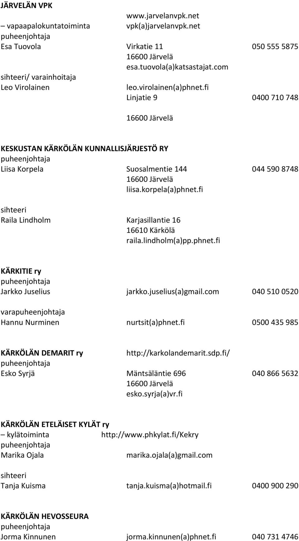 lindholm(a)pp.phnet.fi KÄRKITIE ry Jarkko Juselius jarkko.juselius(a)gmail.com 040 510 0520 vara Hannu Nurminen nurtsit(a)phnet.fi 0500 435 985 KÄRKÖLÄN DEMARIT ry http://karkolandemarit.sdp.