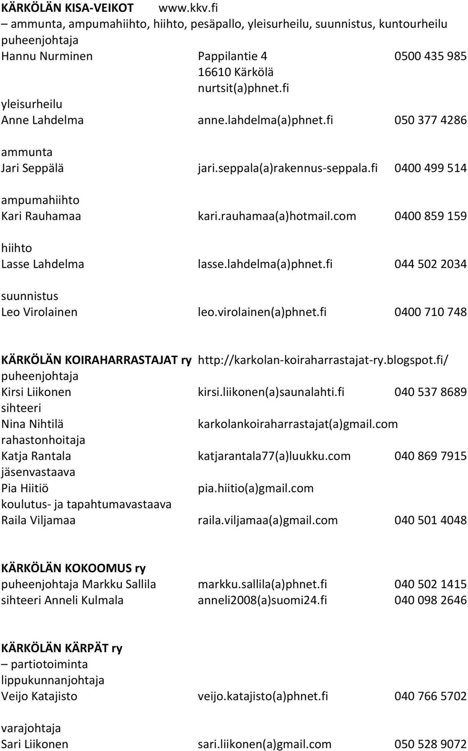 com 0400 859 159 hiihto Lasse Lahdelma lasse.lahdelma(a)phnet.fi 044 502 2034 suunnistus Leo Virolainen leo.virolainen(a)phnet.