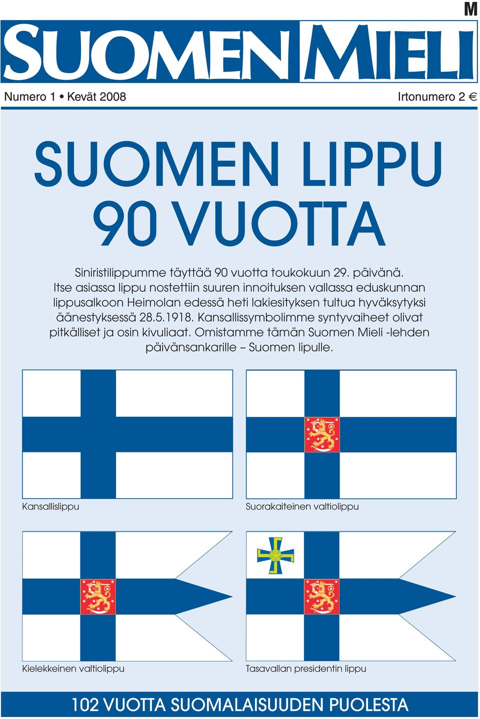 tultua hyväksytyksi äänestyksessä 28.5.1918. Kansallissymbolimme syntyvaiheet olivat pitkälliset ja osin kivuliaat.