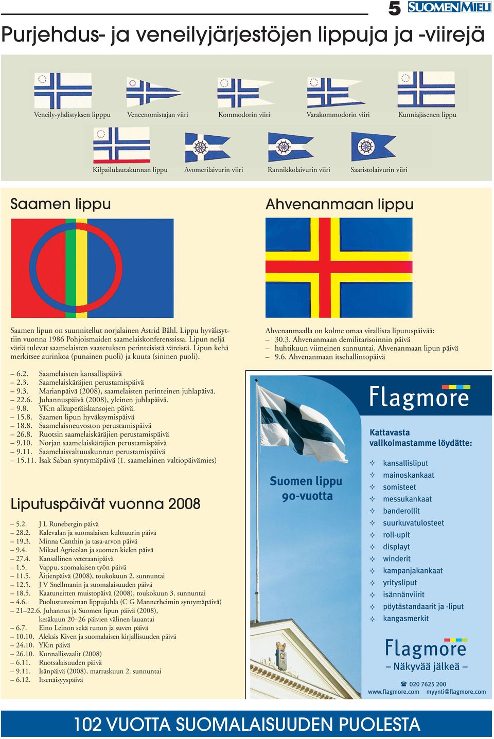 Lippu hyväksyttiin vuonna 1986 Pohjoismaiden saamelaiskonferenssissa. Lipun neljä väriä tulevat saamelaisten vaatetuksen perinteisistä väreistä.