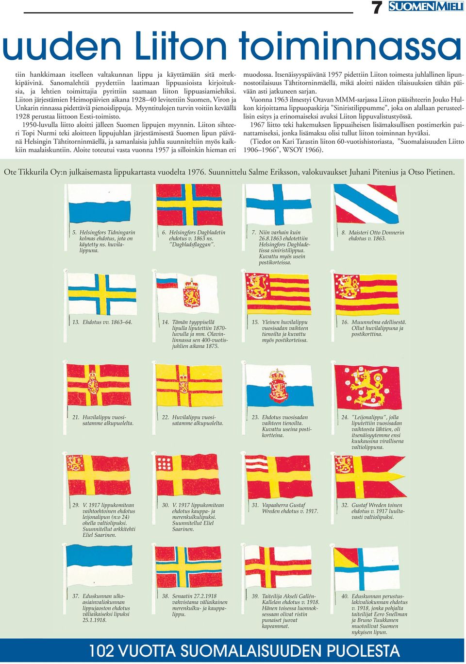 Liiton järjestämien Heimopäivien aikana 1928 40 levitettiin Suomen, Viron ja Unkarin rinnassa pidettäviä pienoislippuja. Myyntitulojen turvin voitiin keväällä 1928 perustaa liittoon Eesti-toimisto.