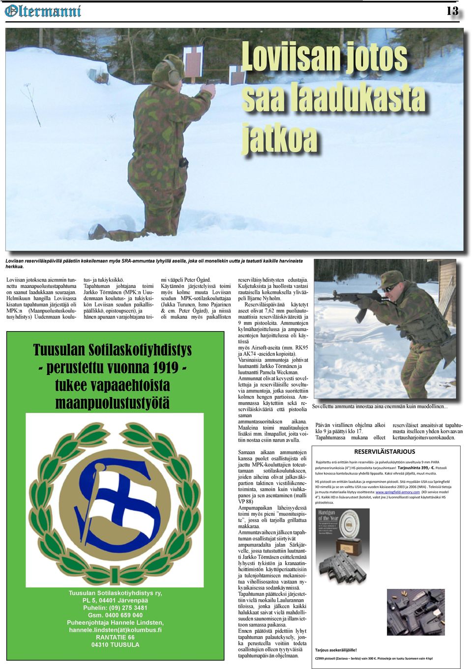 0400 659 040 Puheenjohtaja Hannele Lindsten, hannele.lindsten(ät)kolumbus.fi RANTATIE 66 04310 TUUSULA Loviisan jotoksena aiemmin tunnettu maanapuolustustapahtuma on saanut laadukkaan seuraajan.