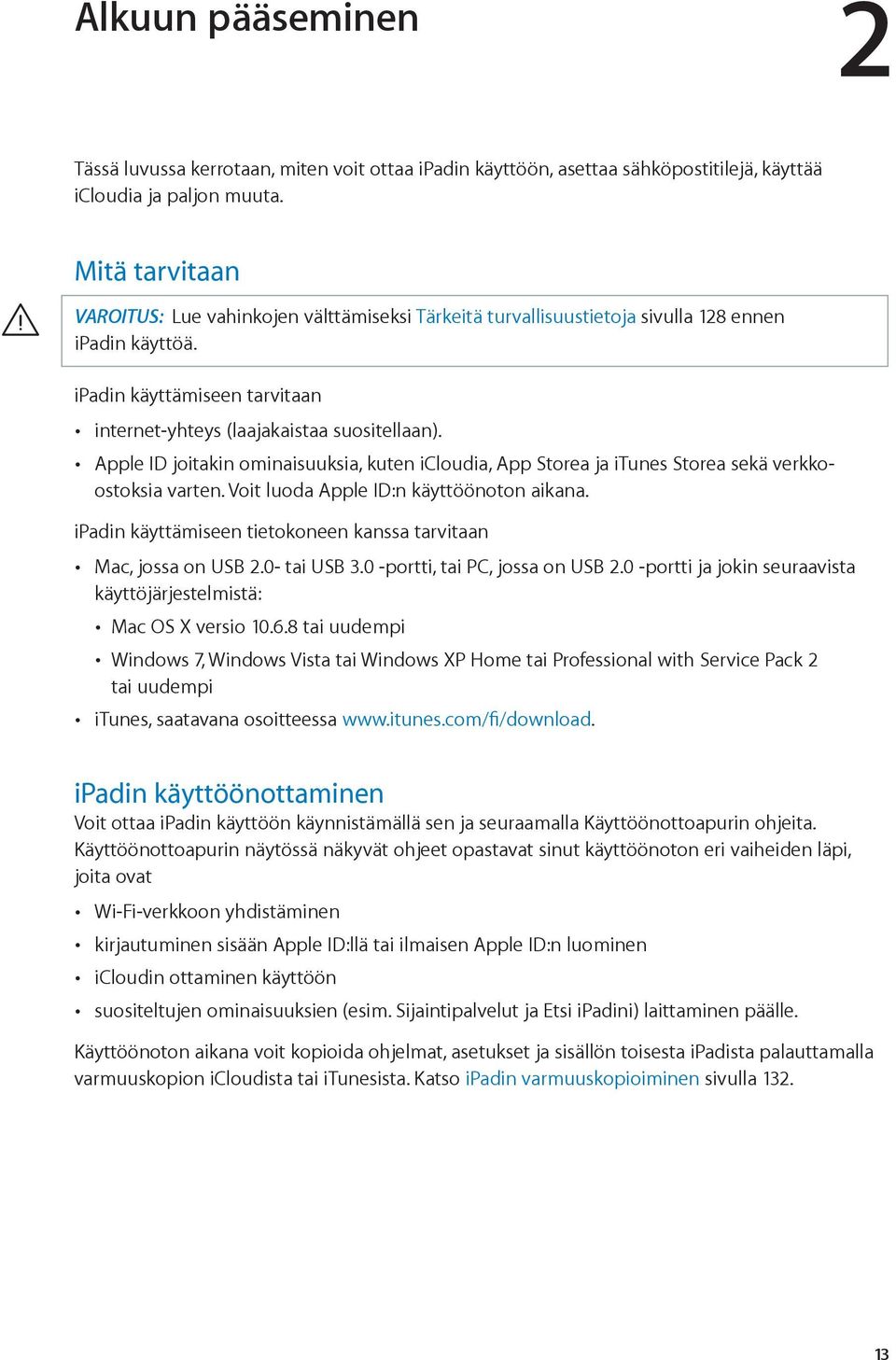 Apple ID joitakin ominaisuuksia, kuten icloudia, App Storea ja itunes Storea sekä verkkoostoksia varten. Voit luoda Apple ID:n käyttöönoton aikana.