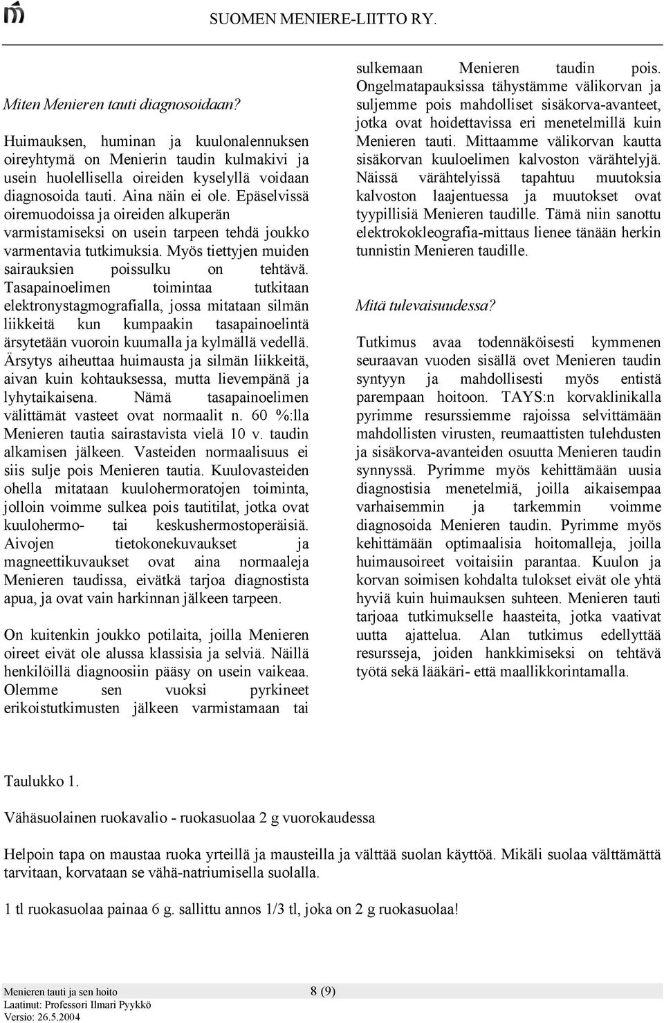 Tasapainoelimen toimintaa tutkitaan elektronystagmografialla, jossa mitataan silmän liikkeitä kun kumpaakin tasapainoelintä ärsytetään vuoroin kuumalla ja kylmällä vedellä.