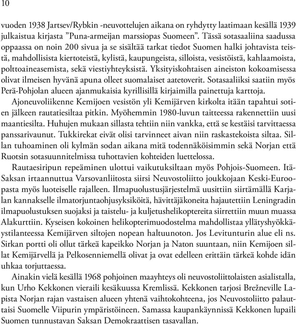 kahlaamoista, polttoaineasemista, sekä viestiyhteyksistä. Yksityiskohtaisen aineiston kokoamisessa olivat ilmeisen hyvänä apuna olleet suomalaiset aatetoverit.