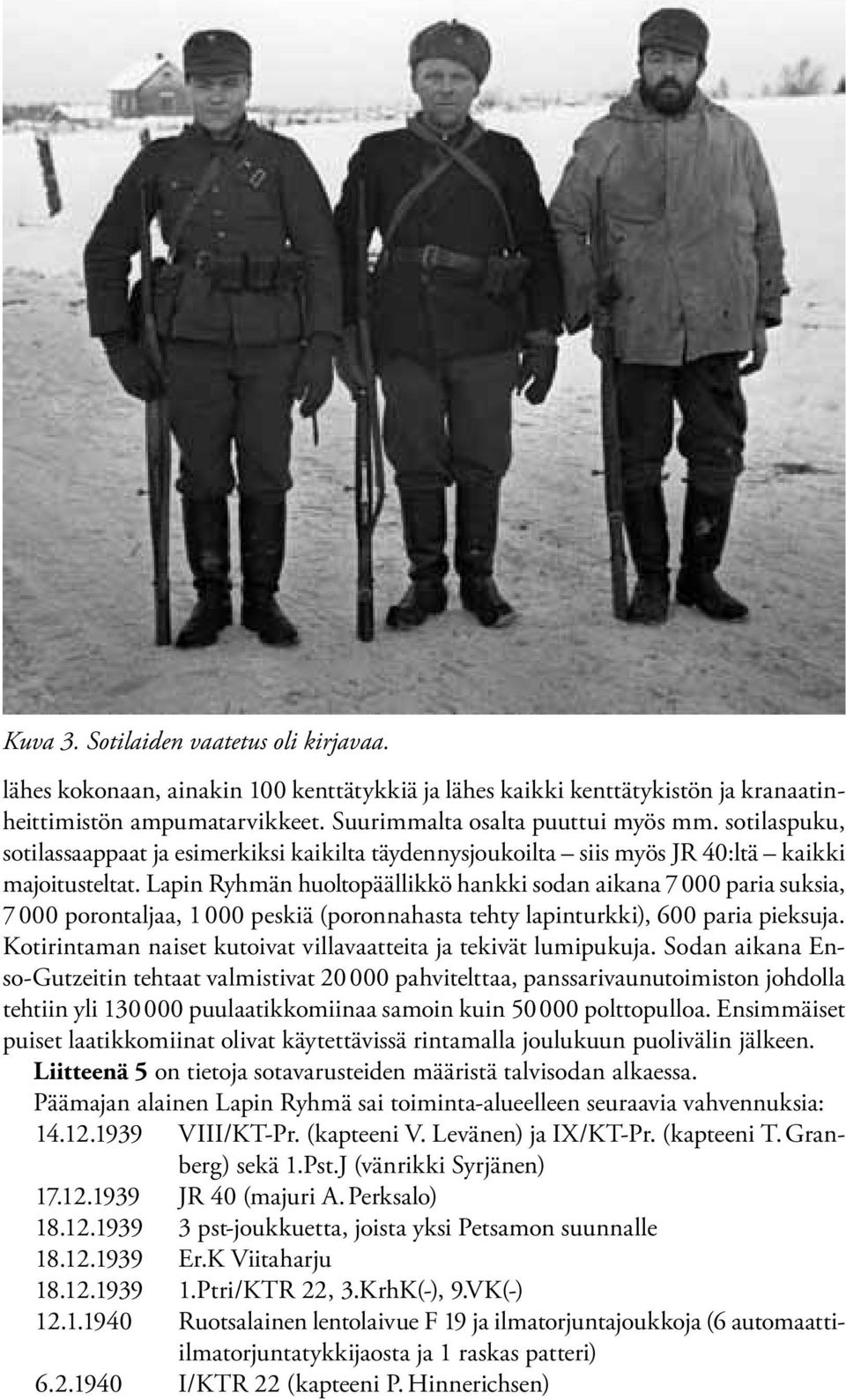 Lapin Ryhmän huoltopäällikkö hankki sodan aikana 7000 paria suksia, 7000 porontaljaa, 1000 peskiä (poronnahasta tehty lapinturkki), 600 paria pieksuja.
