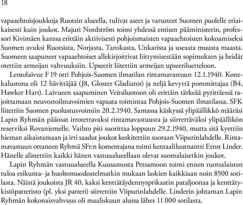 Unkarista ja useasta muusta maasta. Suomeen saapuneet vapaaehtoiset allekirjoittivat liittymisestään sopimuksen ja heidät otettiin armeijan vahvuuksiin. Upseerit liitettiin armeijan upseeriluetteloon.