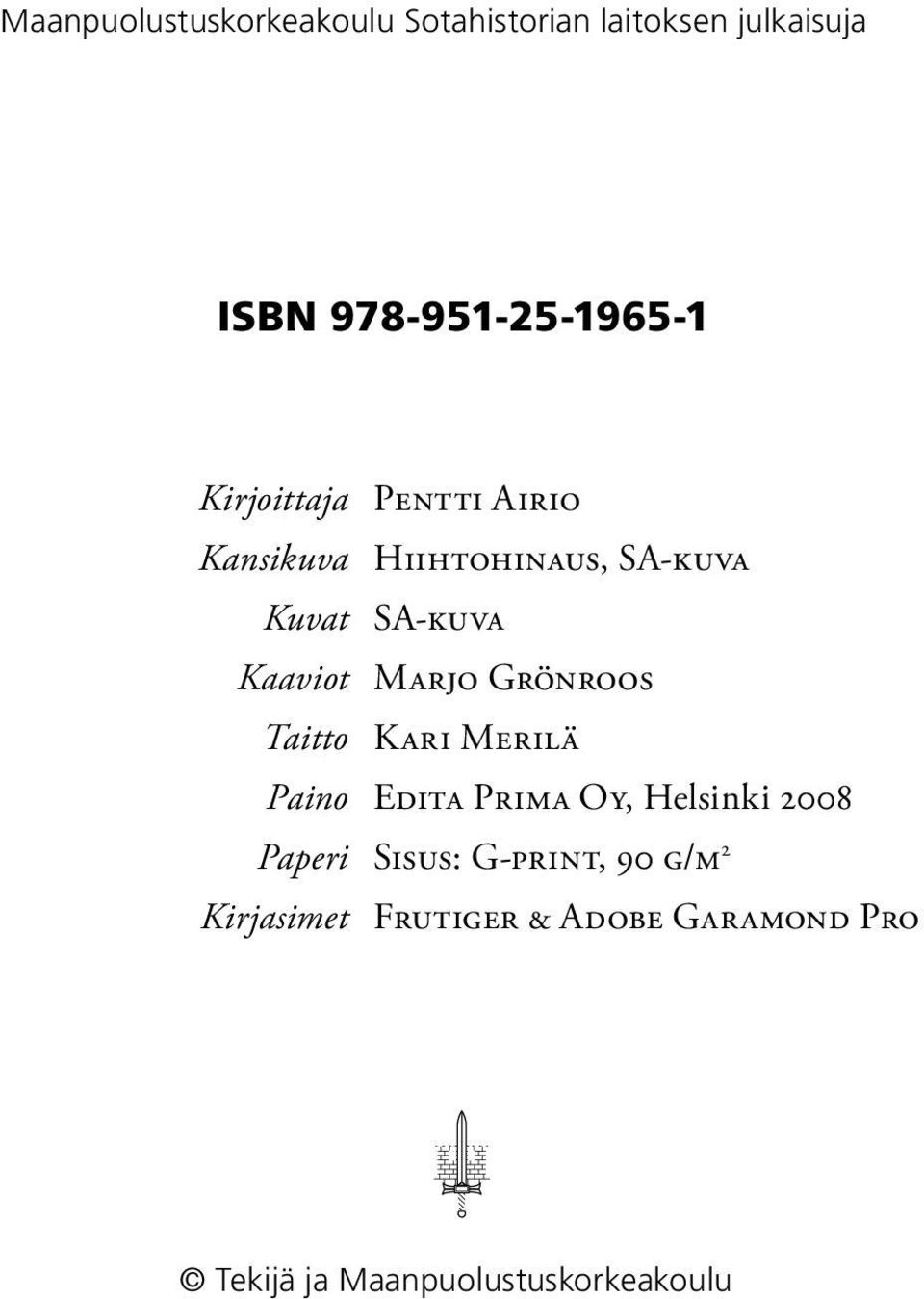 GRÖNROOS Taitto KARI MERILÄ Paino EDITA PRIMA OY, Helsinki 2008 Paperi SISUS: