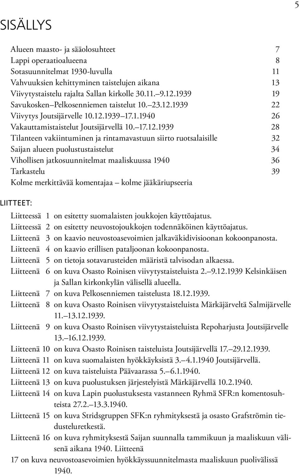 rintamavastuun siirto ruotsalaisille 32 Saijan alueen puolustustaistelut 34 Vihollisen jatkosuunnitelmat maaliskuussa 1940 36 Tarkastelu 39 Kolme merkittävää komentajaa kolme jääkäriupseeria