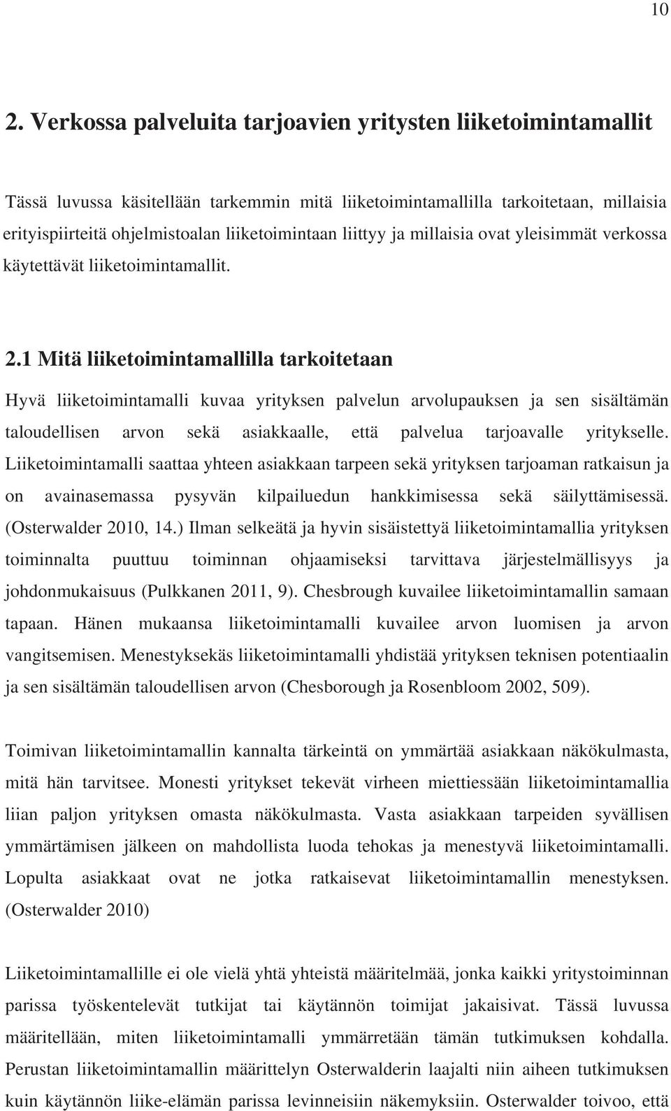 1 Mitä liiketoimintamallilla tarkoitetaan Hyvä liiketoimintamalli kuvaa yrityksen palvelun arvolupauksen ja sen sisältämän taloudellisen arvon sekä asiakkaalle, että palvelua tarjoavalle yritykselle.