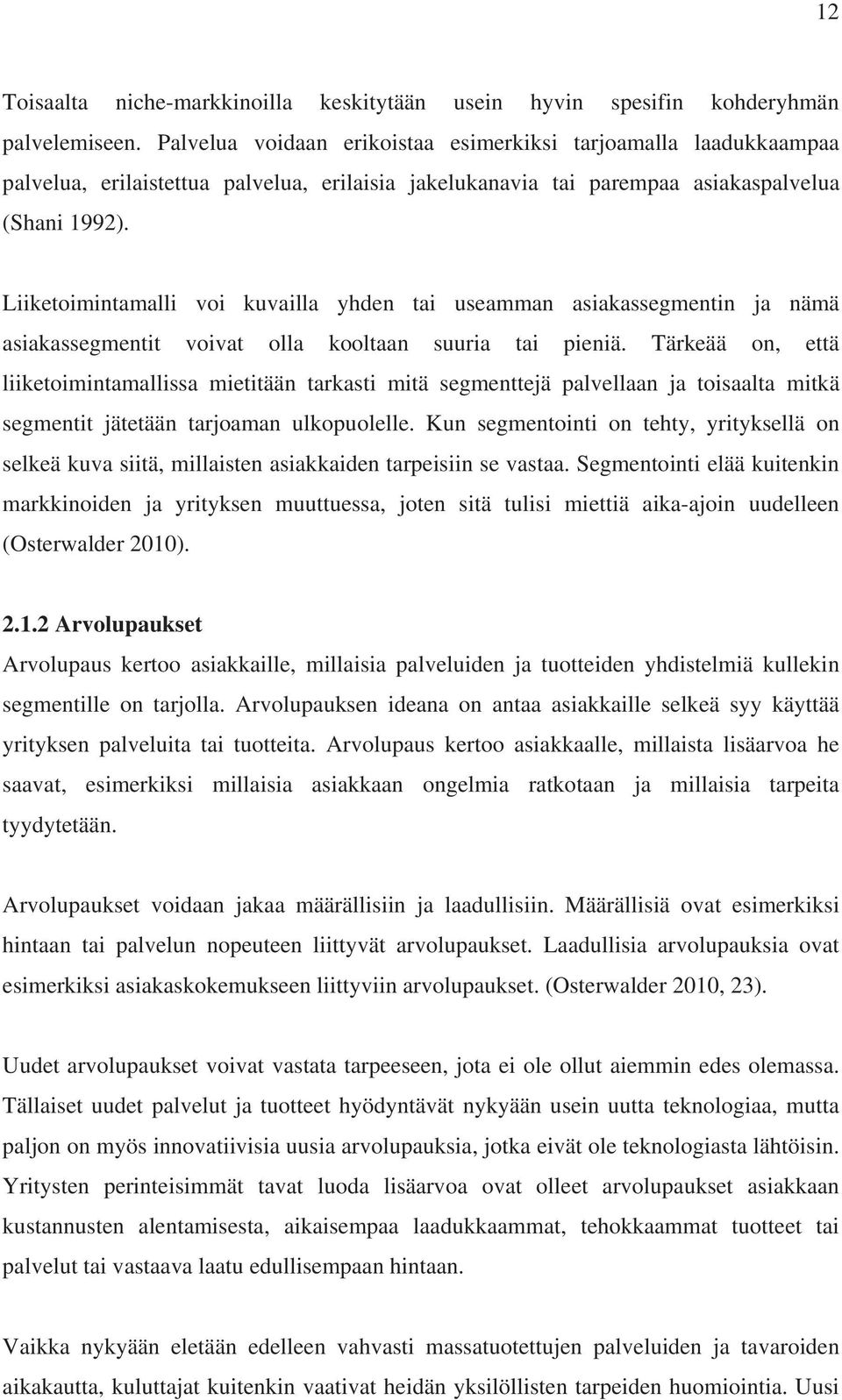 Liiketoimintamalli voi kuvailla yhden tai useamman asiakassegmentin ja nämä asiakassegmentit voivat olla kooltaan suuria tai pieniä.