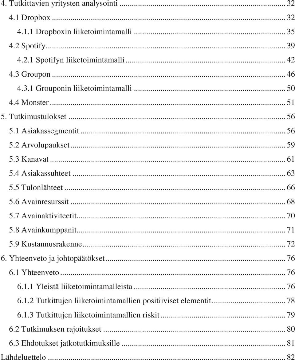 7 Avainaktiviteetit... 70 5.8 Avainkumppanit... 71 5.9 Kustannusrakenne... 72 6. Yhteenveto ja johtopäätökset... 76 6.1 Yhteenveto... 76 6.1.1 Yleistä liiketoimintamalleista... 76 6.1.2 Tutkittujen liiketoimintamallien positiiviset elementit.