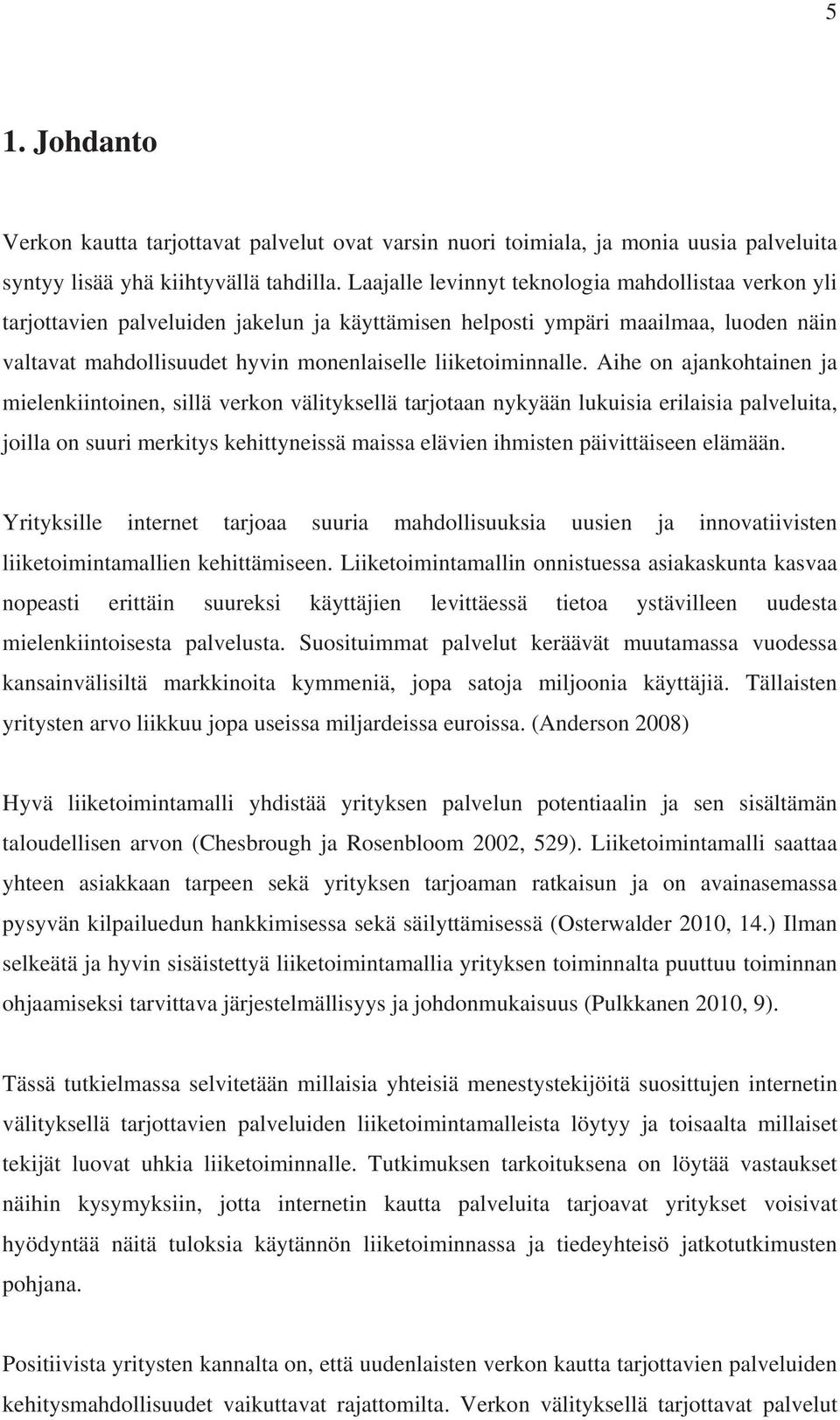 Aihe on ajankohtainen ja mielenkiintoinen, sillä verkon välityksellä tarjotaan nykyään lukuisia erilaisia palveluita, joilla on suuri merkitys kehittyneissä maissa elävien ihmisten päivittäiseen