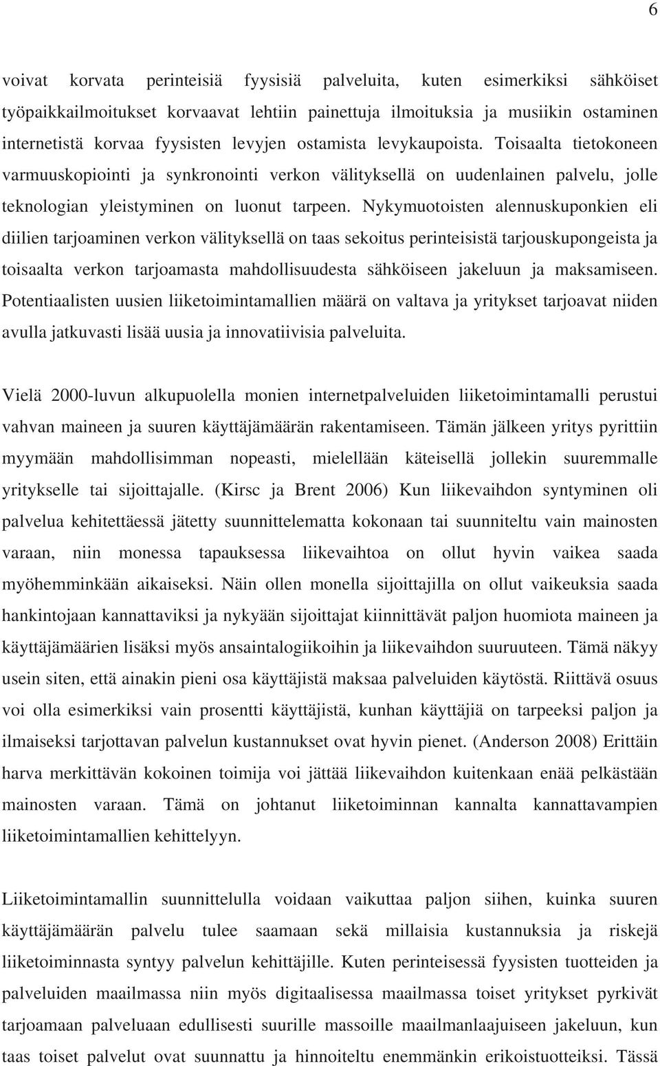 Nykymuotoisten alennuskuponkien eli diilien tarjoaminen verkon välityksellä on taas sekoitus perinteisistä tarjouskupongeista ja toisaalta verkon tarjoamasta mahdollisuudesta sähköiseen jakeluun ja