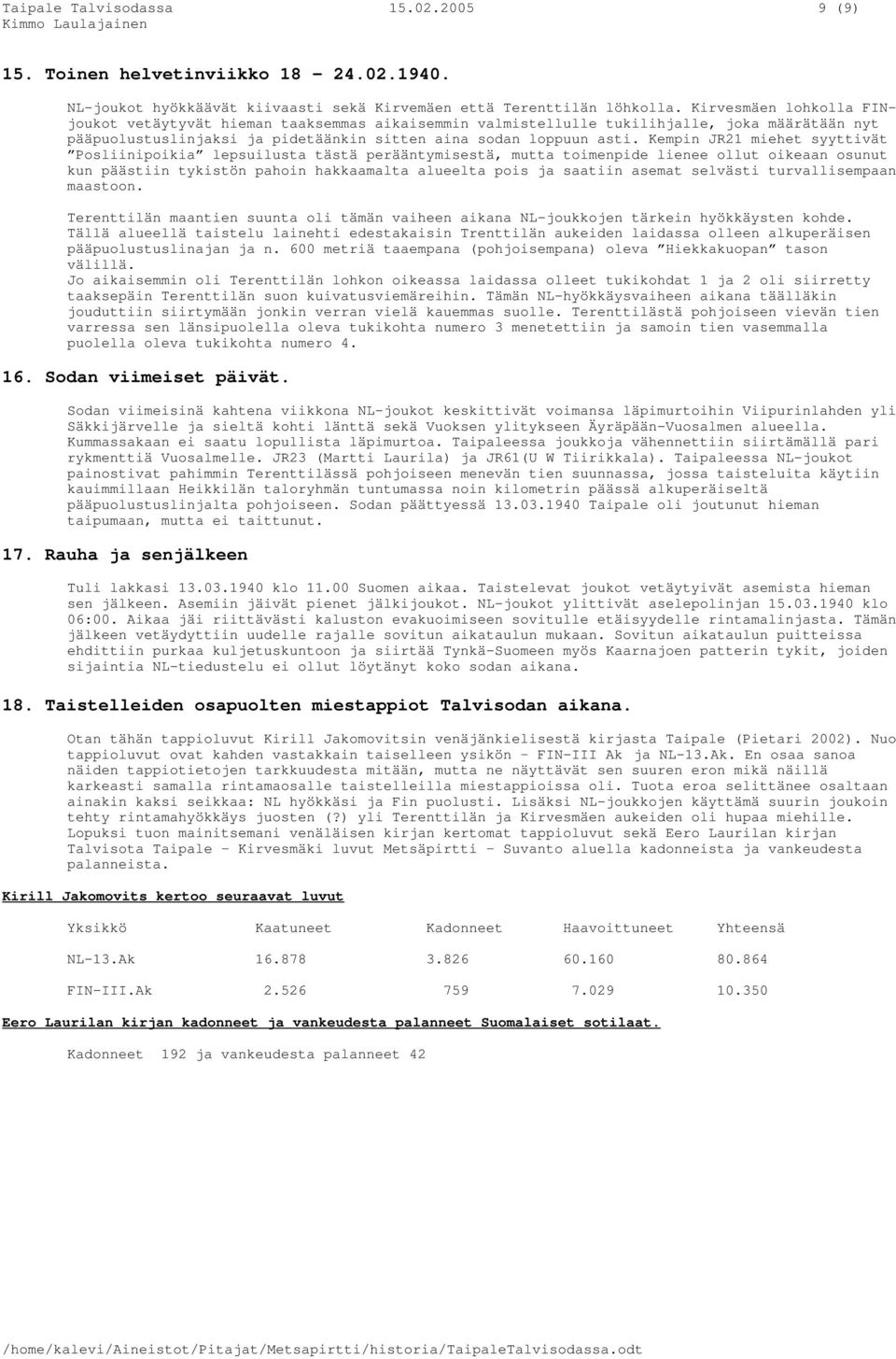 Kempin JR21 miehet syyttivät Posliinipoikia lepsuilusta tästä perääntymisestä, mutta toimenpide lienee ollut oikeaan osunut kun päästiin tykistön pahoin hakkaamalta alueelta pois ja saatiin asemat